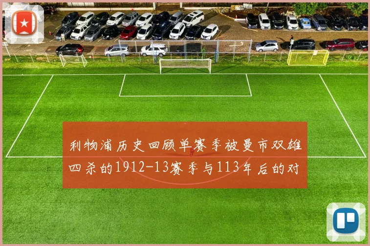 利物浦历史回顾单赛季被曼市双雄四杀的1912-13赛季与113年后的对比