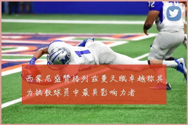 西蒙尼盛赞格列兹曼天赋卓越称其为执教球员中最具影响力者